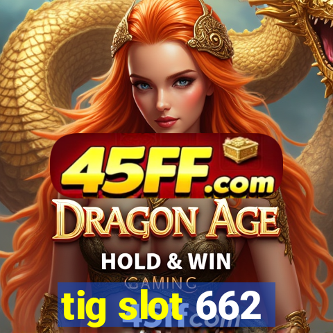 tig slot 662